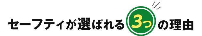 セーフティが選ばれる3つの理由